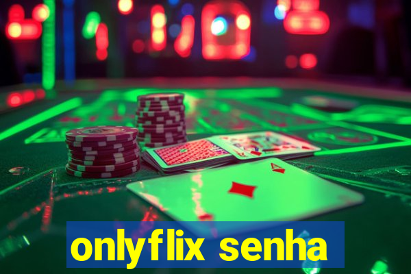 onlyflix senha